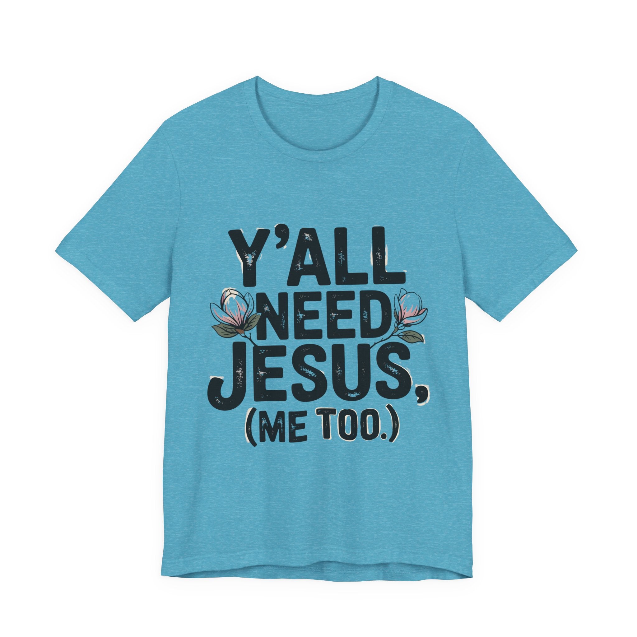 T-Shirt — "Y'all Need Jesus (Me Too.)" Christian Graphic Tee