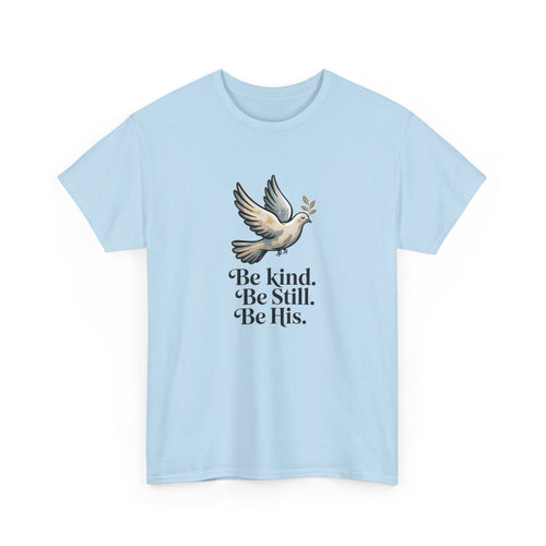 Be Kind. Be Still. Be His - Dove T-Shirt