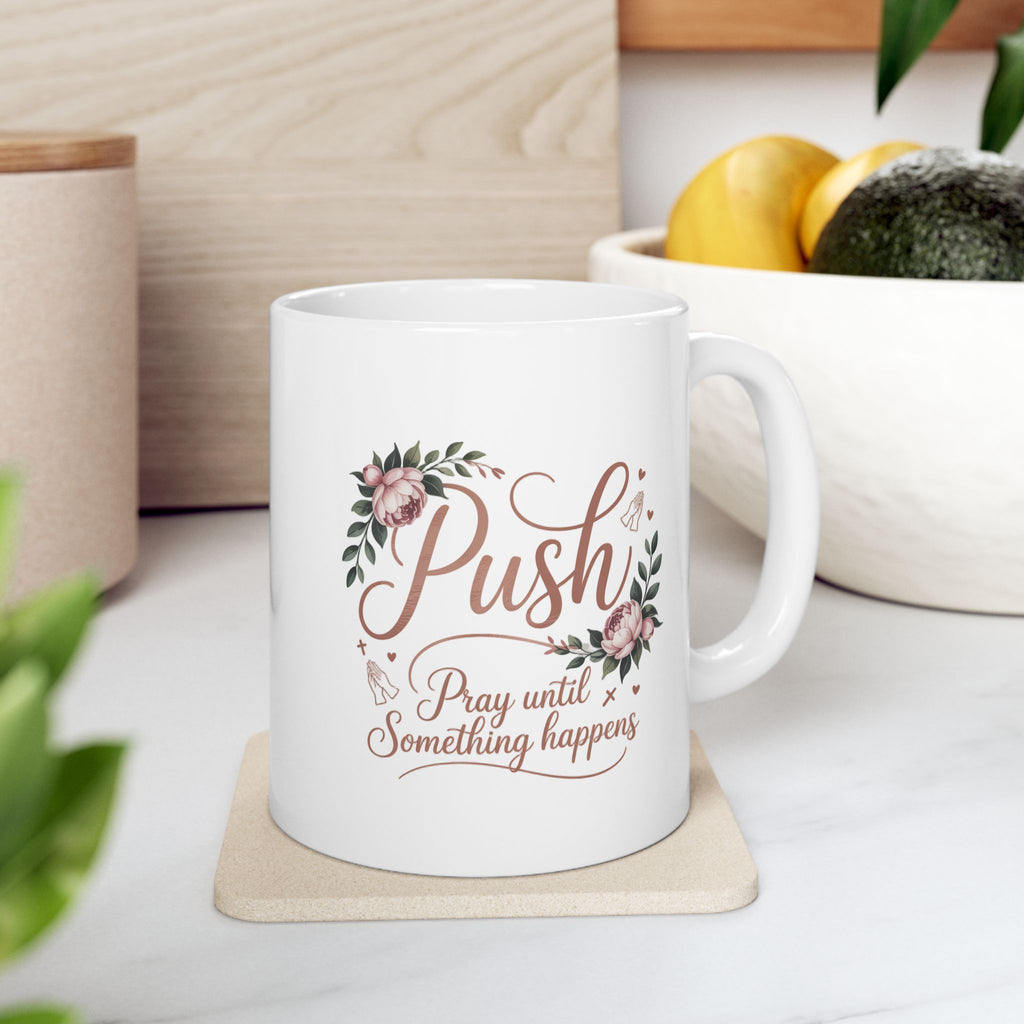 Push Floral Mug — "Push: Pray Until Something Happens" Inspirational 11oz Coffee Cup
