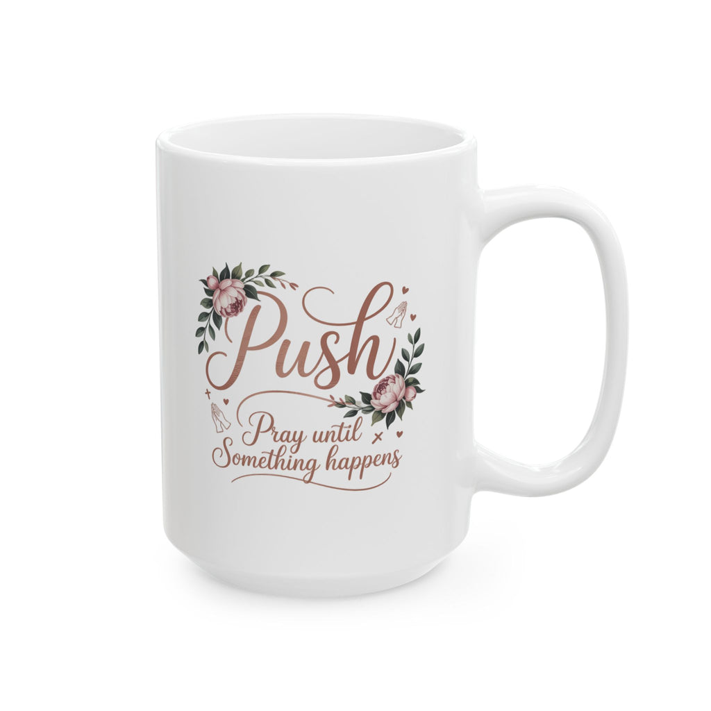 Push Floral Mug — "Push: Pray Until Something Happens" Inspirational 11oz Coffee Cup