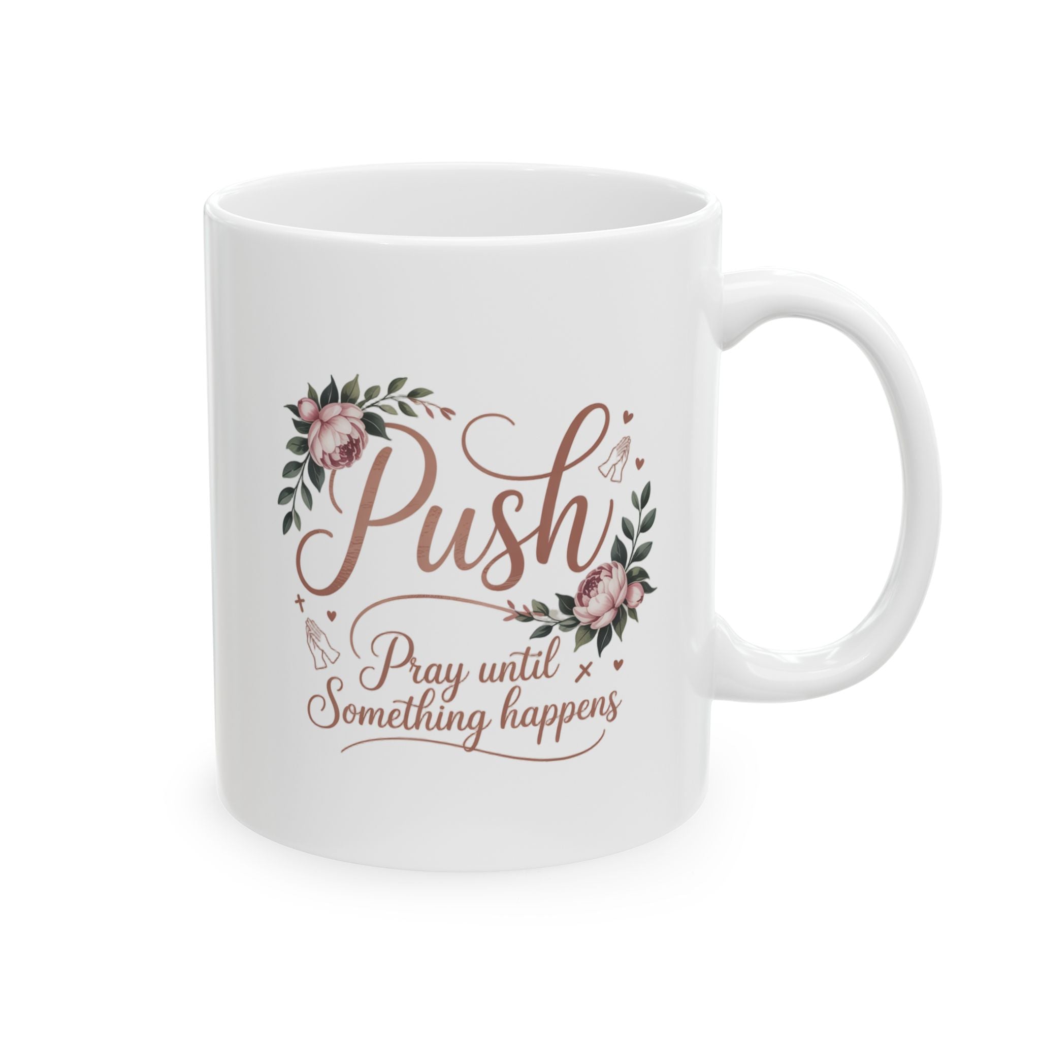 Push Floral Mug — "Push: Pray Until Something Happens" Inspirational 11oz Coffee Cup