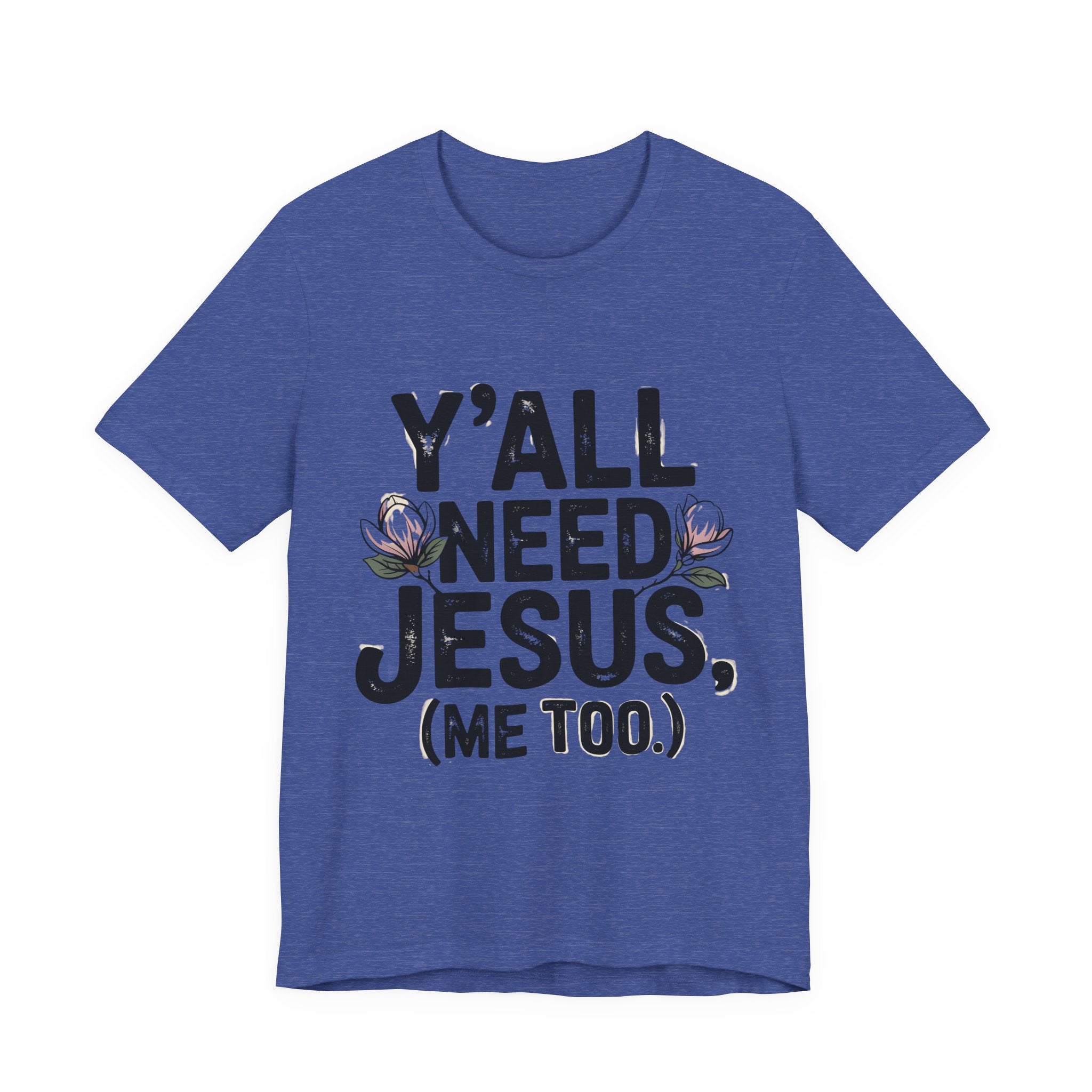 T-Shirt — "Y'all Need Jesus (Me Too.)" Christian Graphic Tee