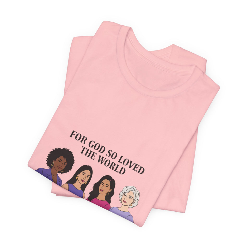 For God So Loved the World T-Shirt — Feminist Christian Tee for International Women's Day